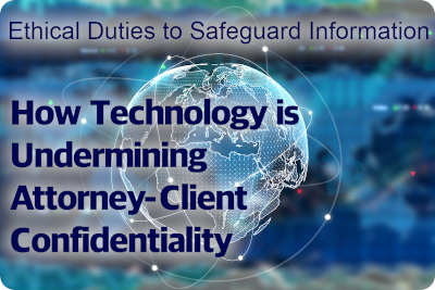 Ethical Duties: How Technology is Undermining Attorney-Client Confidentiality